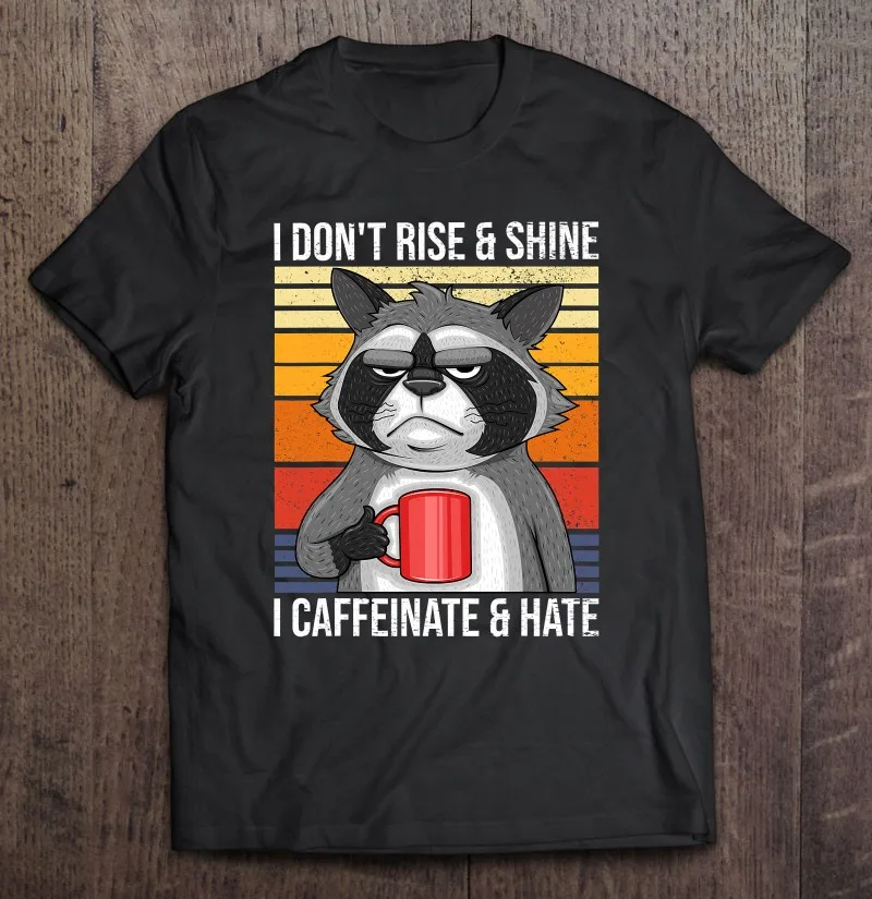 

I Not Rise & Shine I Caffeinate & Hate Mad Coffee енот, футболка для мужчин, футболки, футболки для женщин и мужчин, топ, футболка большого размера
