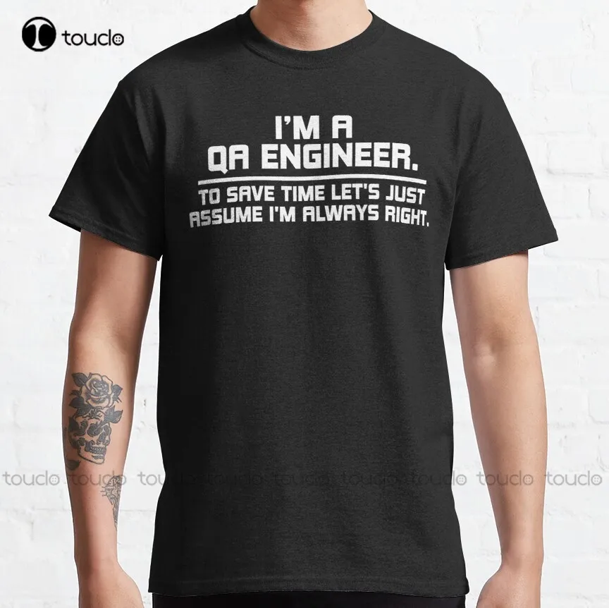 

Im A Qa Engineer To Save Time Lets Just Assume Im Always Right Classic T-Shirt Shirt Printing Breathable Cotton Xs-5Xl Unisex