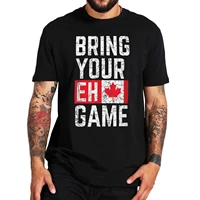 bring your eh game canada t shirt funny canadian leaf graphic unisex tshirt gift for women men 100 cotton
