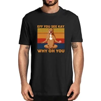 eff you see kay why oh you funny pitbull dog yoga vintage 100 cotton summer mens novelty oversized t shirt women casual tee