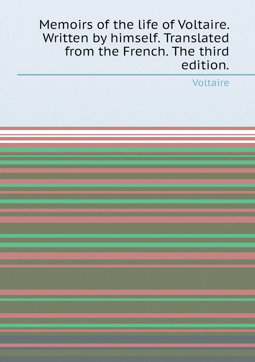 Книга Memoirs of the life Voltaire. Written by himself. Translated from French. The third edition.. Voltaire |