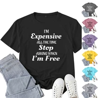 i am expensive all the time letter print t shirt women short sleeve o neck loose tshirt women tee shirt tops camisetas mujer