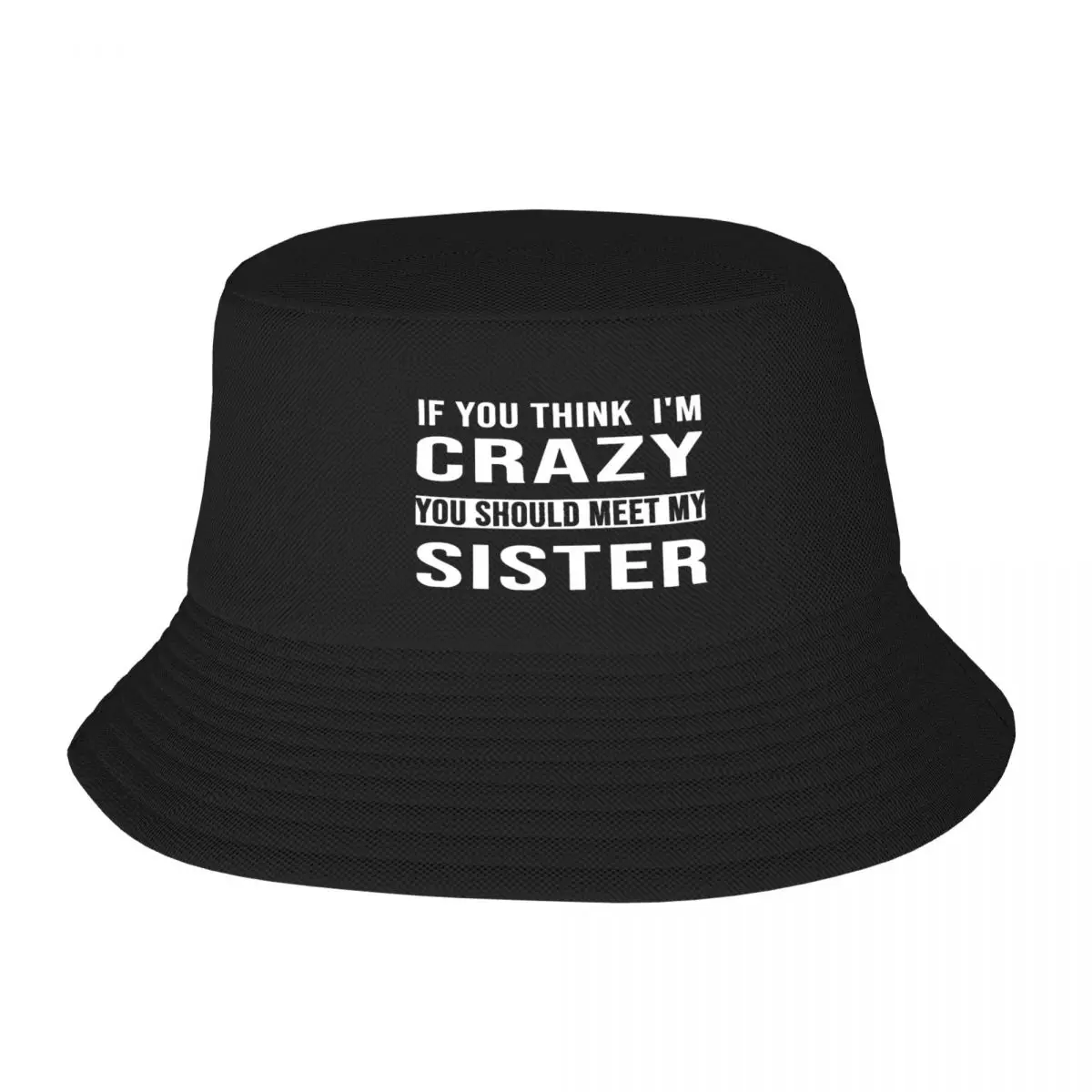 

F You Think I'm Crazy You Should Meet My Sister Fisherman's Hat, Adult Cap Customizable Light For Daily Nice Gift