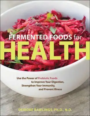 

Ферментированные продукты для здоровья: Используйте мощный пробиотик продуктов для улучшения пищеварения,