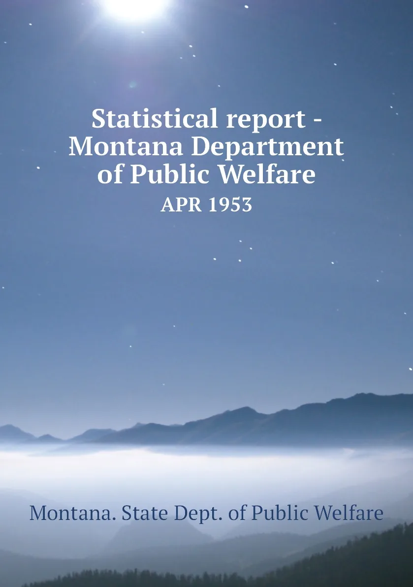 Книга Statistical report - Montana Department of Public Welfare. APR 1953. Montana. State Dept. of Public Welfare (art.: 3920bc6972b88) - 3920bc6972b88