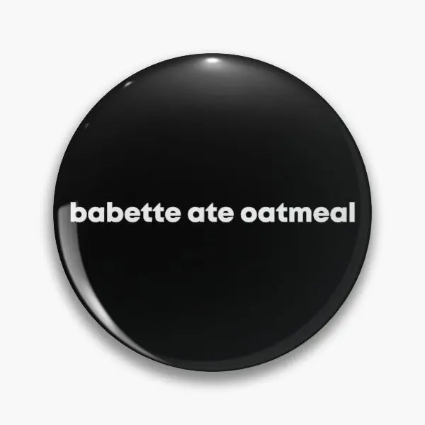 Babette Ate Oatmeal  Soft Button Pin Brooch Funny Jewelry Collar Badge Fashion Women Decor Hat Cute Clothes Metal Creative