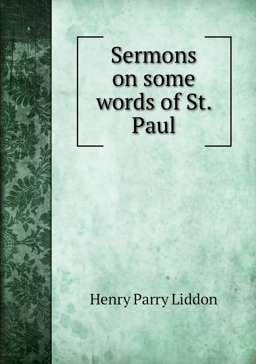 Книга Sermons on some words of St. Paul. Henry Parry Liddon |