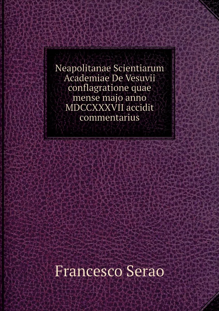 Книга Neapolitanae Scientiarum Academiae De Vesuvii conflagratione quae mense majo anno MDCCXXXVII accidit commentarius. |