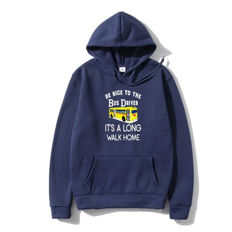 

Hoodies Men SweatSweatshir Warm Be nice to the bus driver its a long walk home cool One neck Women Outerwear
