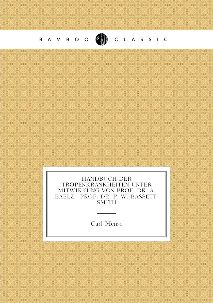 Книга Handbuch der tropenkrankheiten unter mitwirkung von prof. dr. A. Baelz . P. W. Bassett-Smith. Carl Mense |