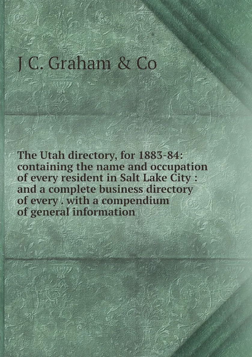 Книга The Utah directory for 1883-84: containing the name and occupation of every resident in Salt Lake City : a |