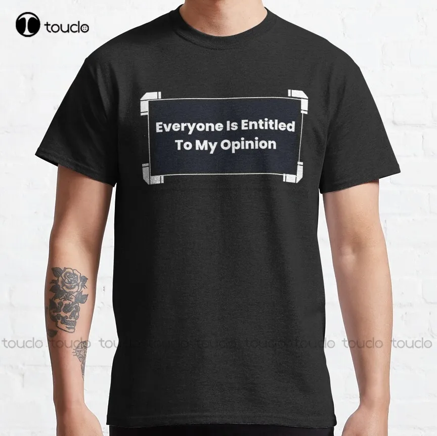 

Everyone Is Entitled To My Opinion Classic T-Shirt Fashion Creative Leisure Funny T Shirts Fashion Tshirt Summer New