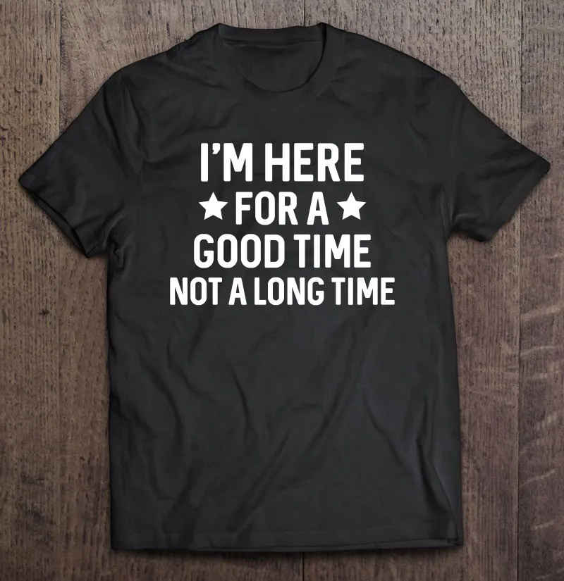 

I'm Here For A Good Time Not A долгое время Ретро дизайн пуловер футболки для мужчин футболка гранж футболки Мужская футболка