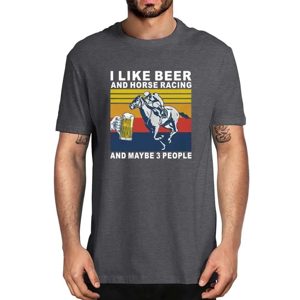 

Unisex I Like Beer And Horse Racing And Maybe 3 People Vintage Men's Funny 100% Cotton Short Sleeve T-Shirt Women Top Tee Gifts