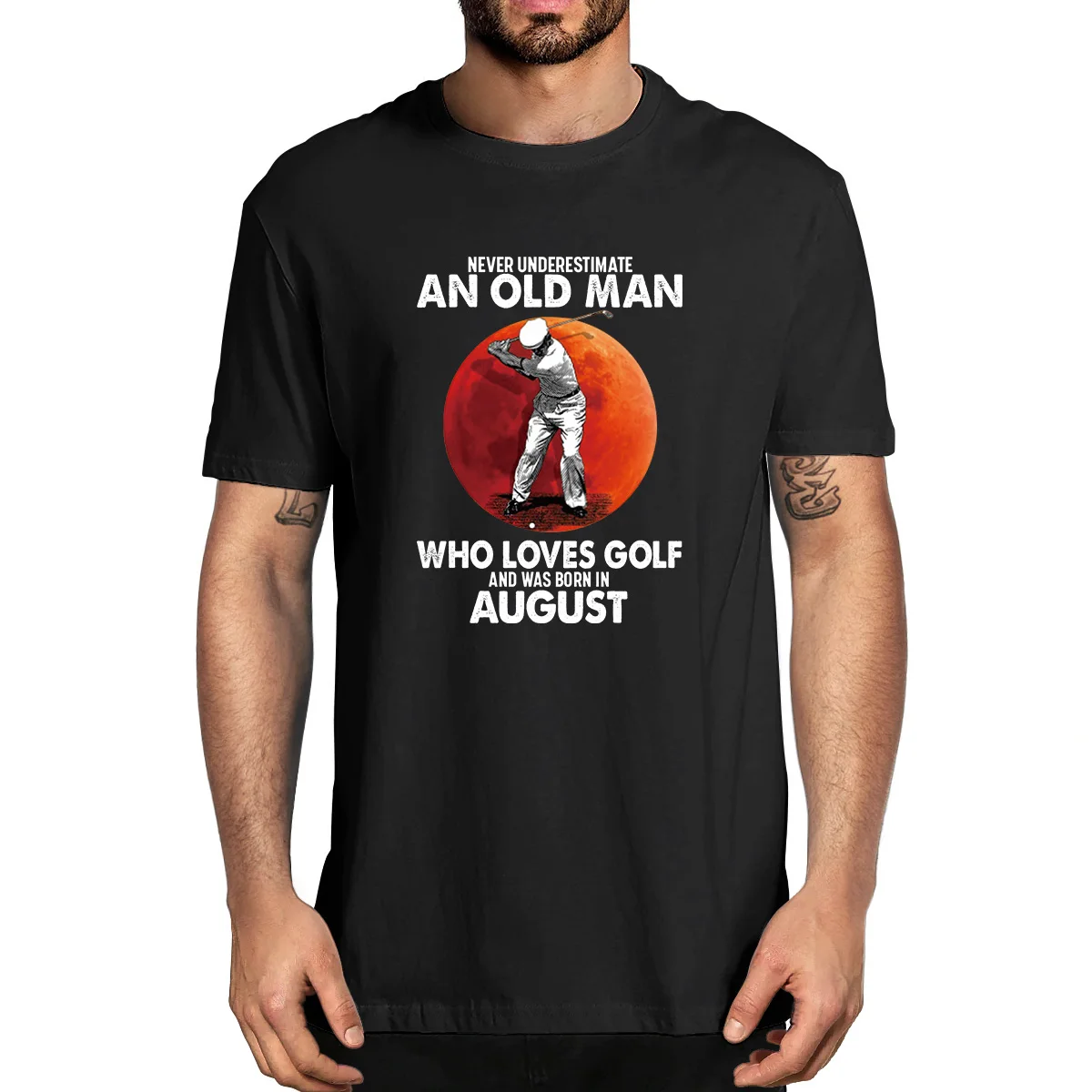 

Never Underestimate An Old Man Who Loves Golf And Was Born In August 100% Cotton Summer Men's Novelty Oversized T-Shirt Casual