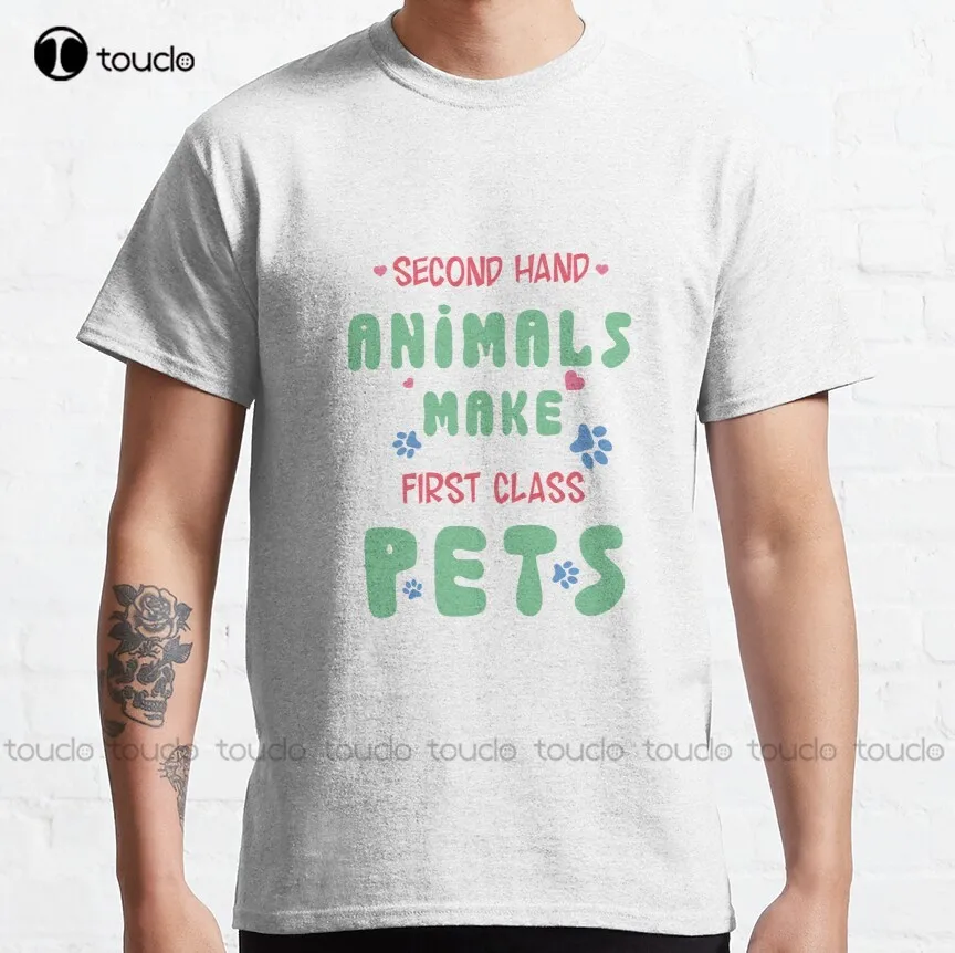 

Second Hand Animals Make First Class Pets Classic T-Shirt Funny Tshirts Custom Aldult Teen Unisex Digital Printing Tee Shirt
