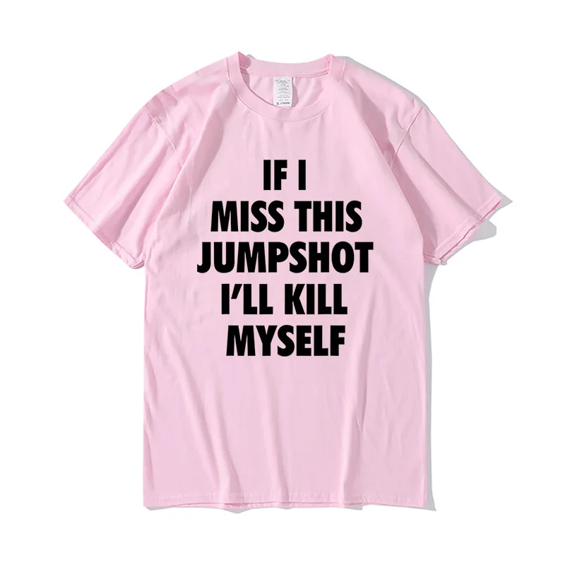 Funny Jumpshot T-Shirt Cotton 2022 If I Miss This Jumpshot I'll Kill Myself T-Shirt Oversized Men Streetwear Casual Men's Top
