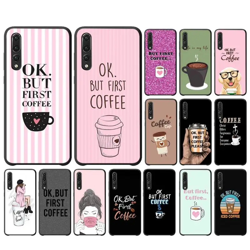 

MaiYaCa Ok But First Coffee Phone Case for Huawei P30 40 20 10 8 9 lite pro plus Psmart2019