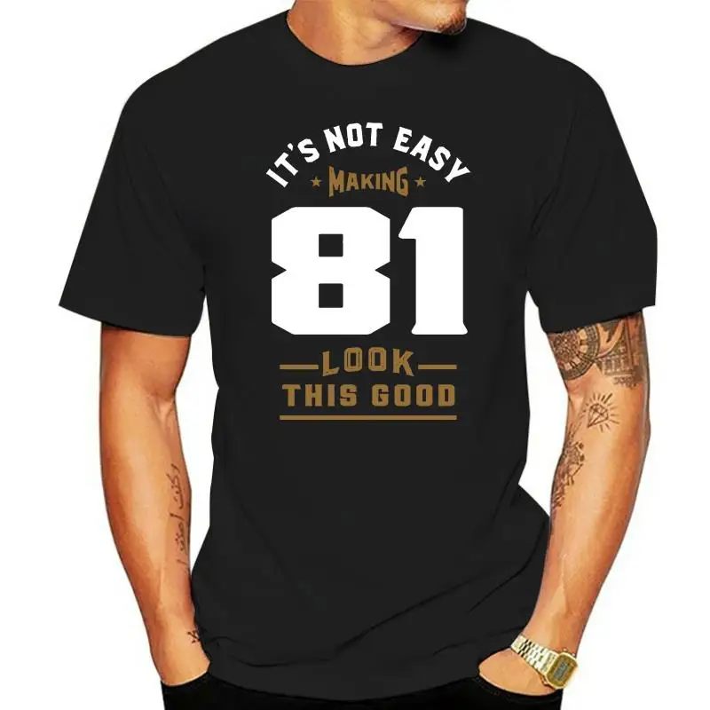 

Men t-shirt It's Not Easy Making 81 tshirt Women t shirt