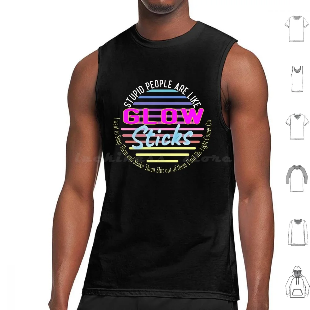 

Funny Stupid People Are Like Glow Sticks .. Design Tank Tops Vest Sleeveless Funny Saying Stupid People Are Like Glow Sticks I