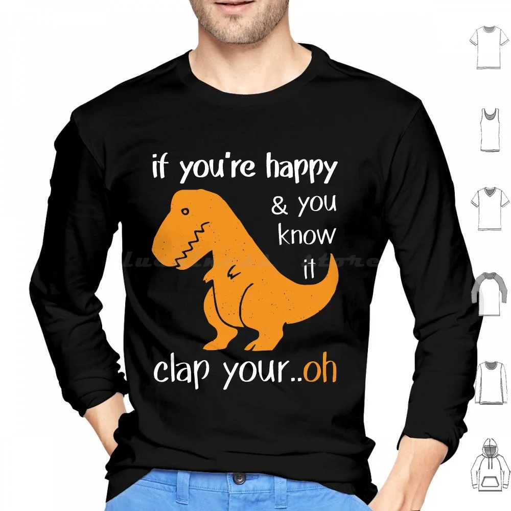 

Funny Trex If You'Re Happy And You Know It Clap Your Oh-T-Rex Clap Your Hands Hoodie cotton Long Sleeve Funny Trex Happy Clap