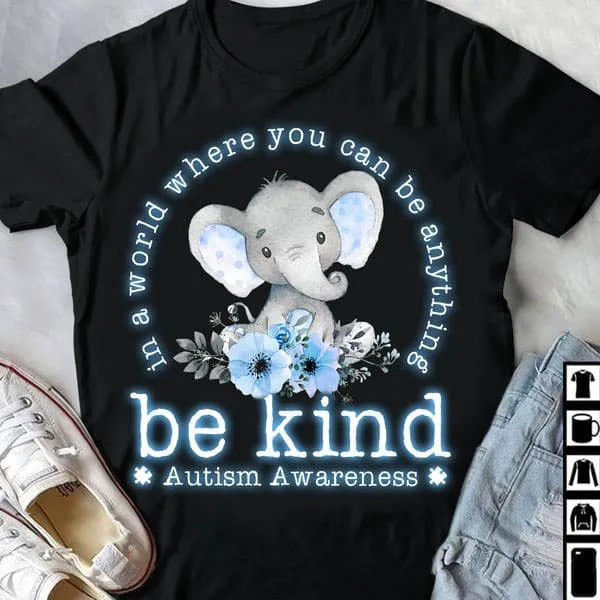 

Autism Awareness, Autism Elephant, In A World, Where You Can Be Anything, Be Kind Unise T-shirt