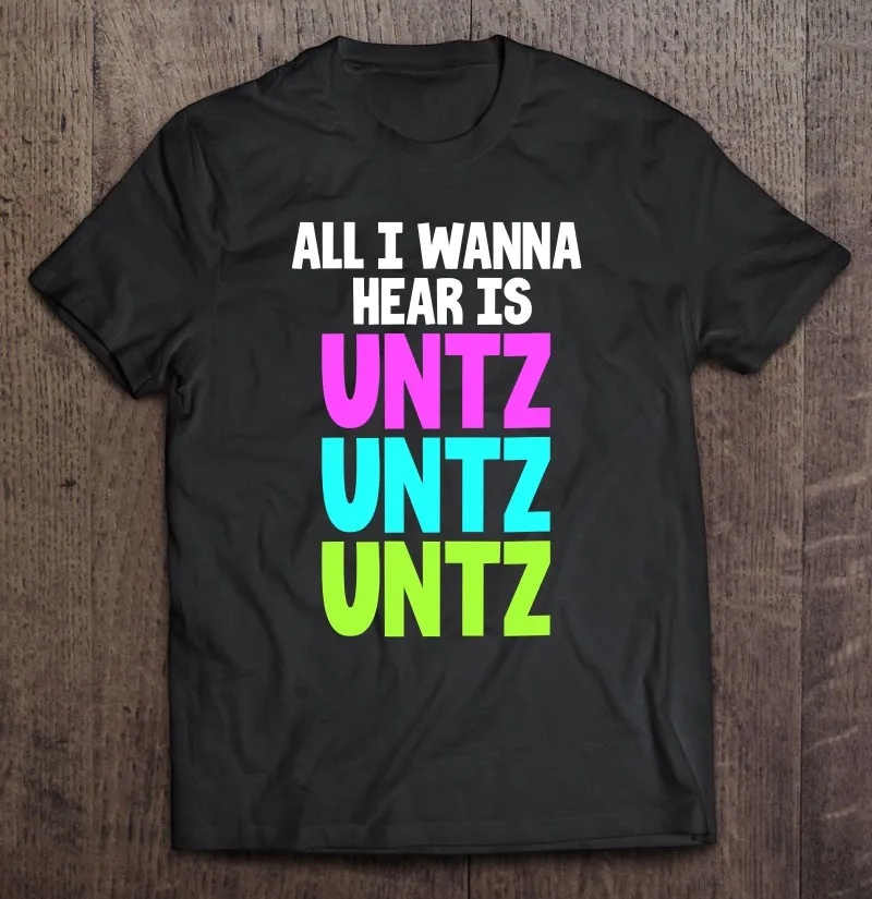 

Футболка технология Edm Rave, забавная футболка «все, я хочу услышать Is Untz» для мужчин, аниме футболка, Мужская одежда, футболки