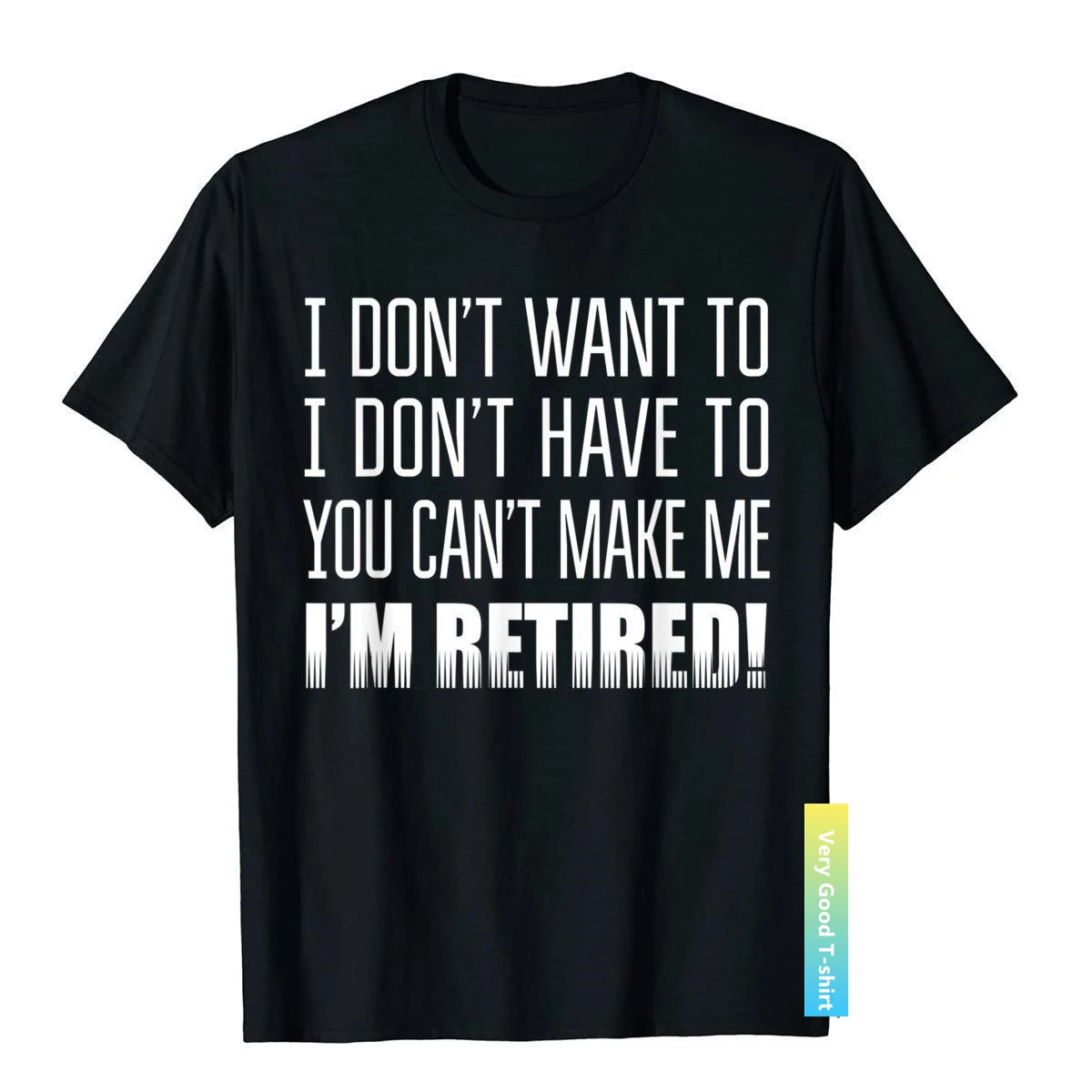 

I Don't Want To I Don't Have To Funny Retirement Gift T-Shirt Male On Sale Design Tops Shirts Cotton T Shirts Summer