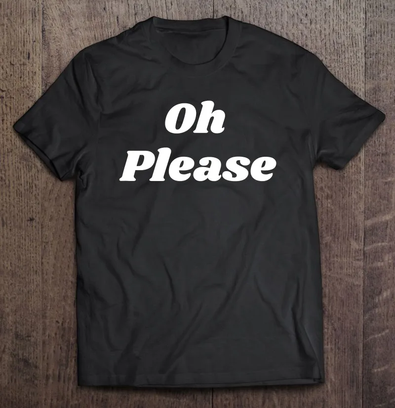 

Oh Please T Shirt Golf Wear T-Shirts Men Shirt Oversize T-Shirts T Shirt Printing With Own Design Men's T-Shirts Cotton Men