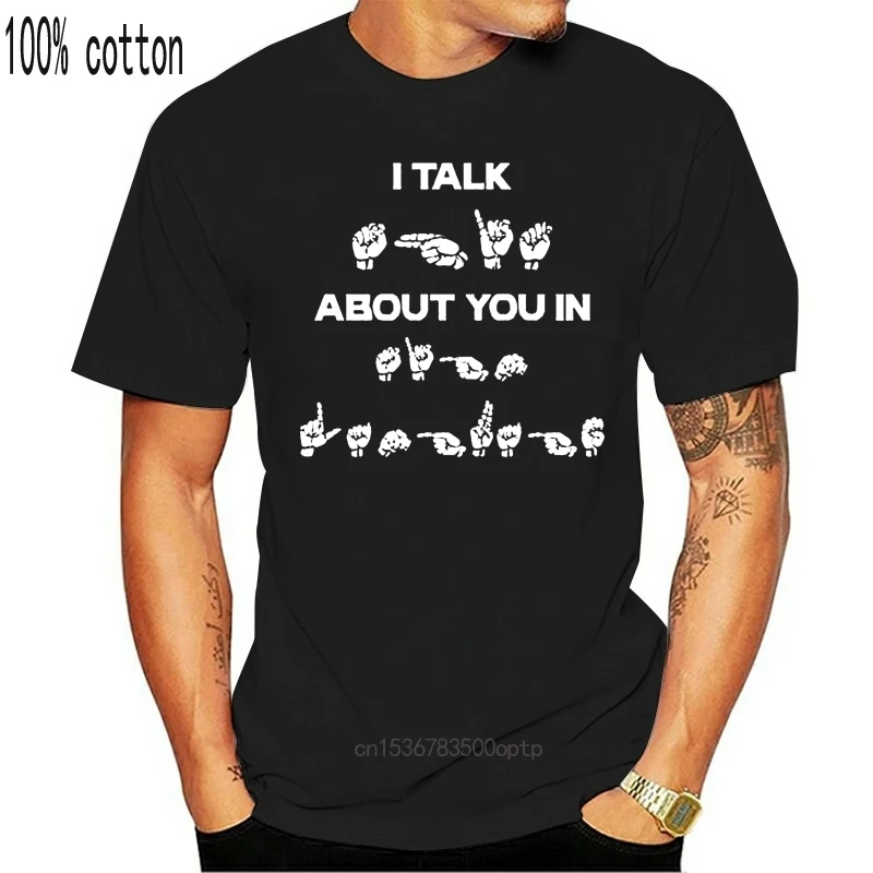 

Sign Language I Talk About You In Men T-Shirt Cotton S-6Xl Wholesale Tee Shirt