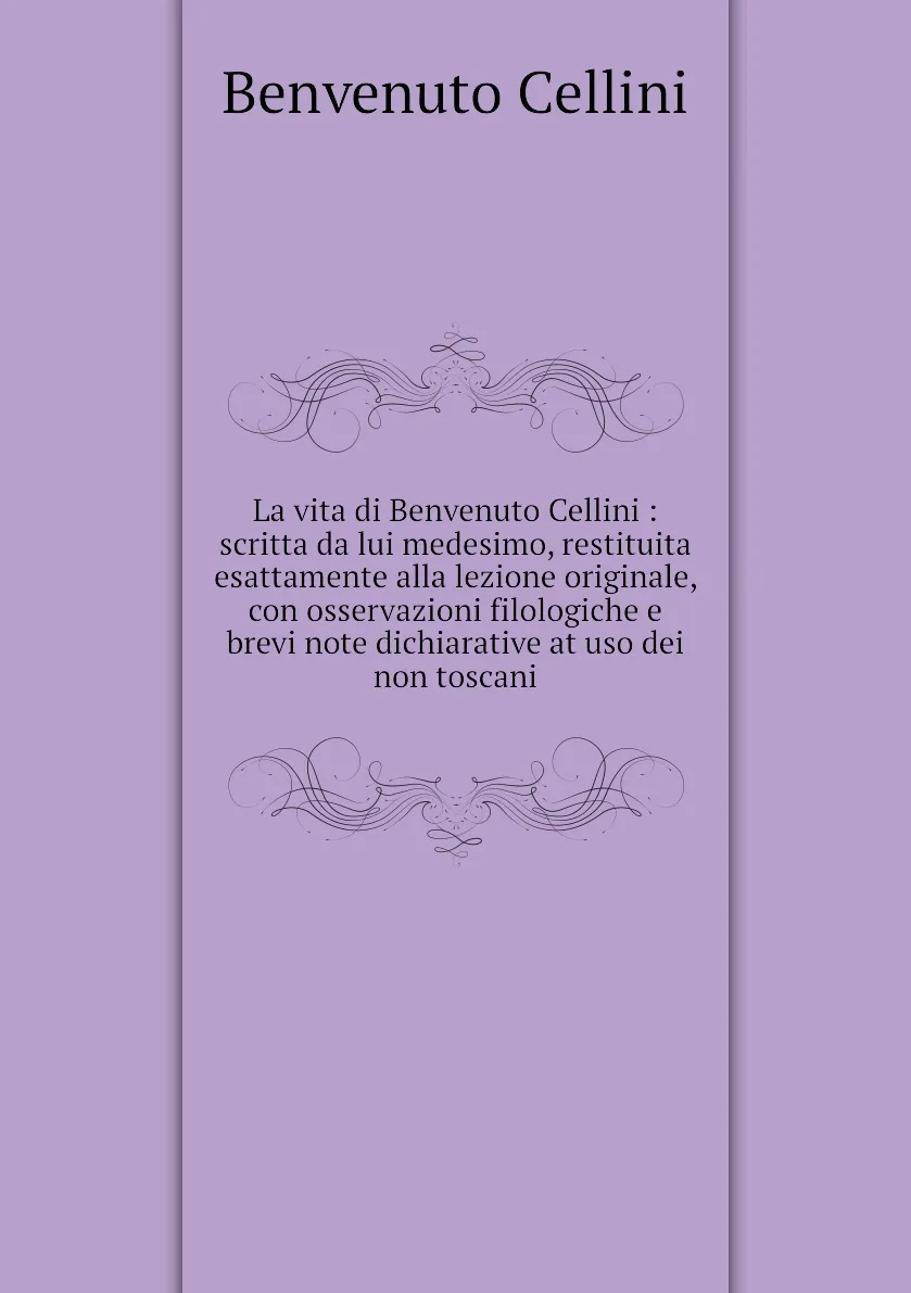 Книга La vita di Benvenuto Cellini : scritta da lui medesimo, restituita esattamente alla lezione originale, con (art.: 3920bc7c67ffe) - 3920bc7c67ffe