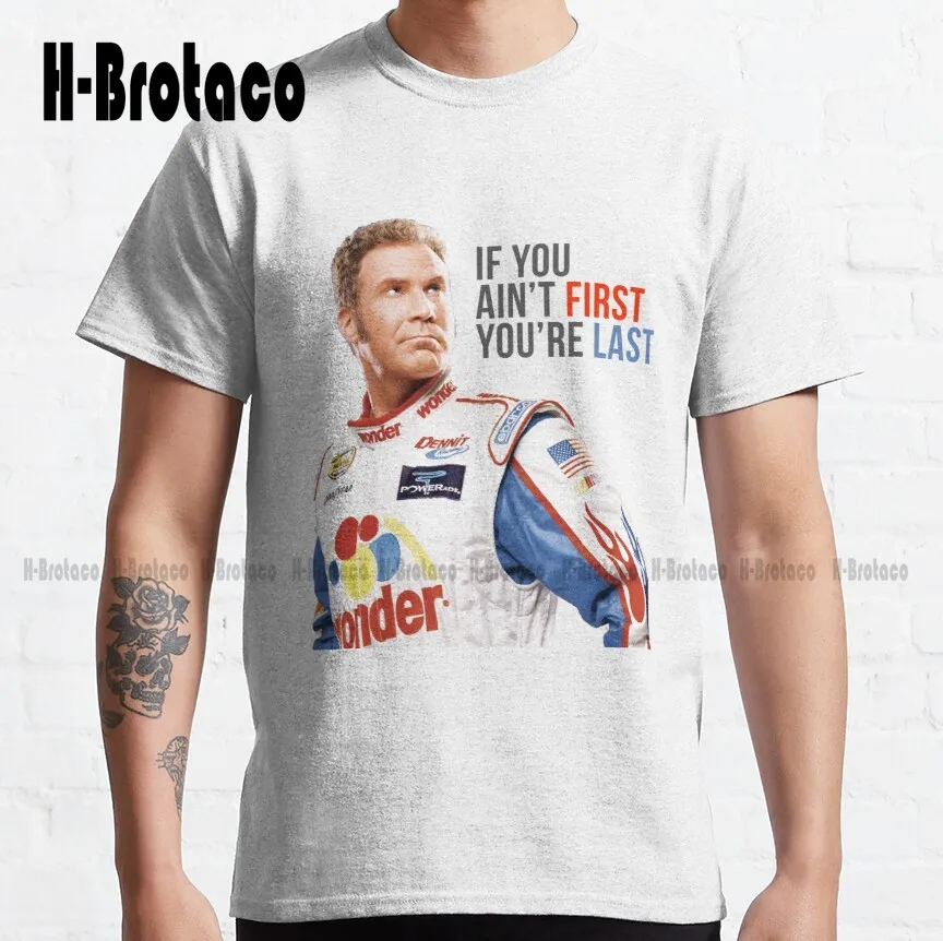 

Will Ferrell Talladega Nights Ricky Bobby "If You Ain'T First You'Re Last" Classic T-Shirt Custom Gift Creative Funny Tee Xs-5Xl