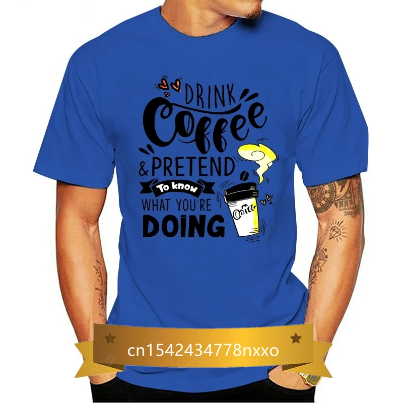 

Men T Shirt Drink Coffee & Pretend To Know What You're Doing Women t-shirt