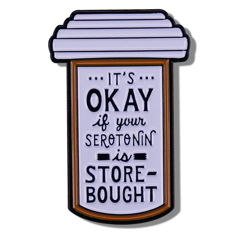 

It's Okay If Your Serotonin Mental Health Pill Bottle Enamel Pin Brooches Metal Badges Lapel Pins Denim Jacket Jewelry