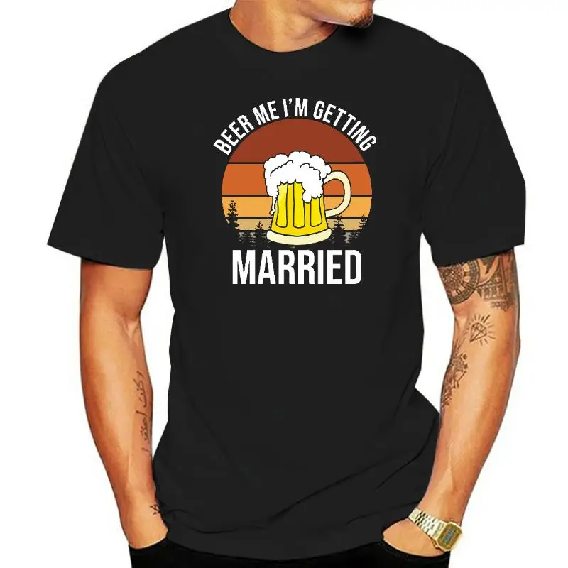 

Beer Me I'm Getting Married Men Funny Groom Bachelor Party 100% Cotton Summer Men's Novelty Oversized T-Shirt Women Casual Tee