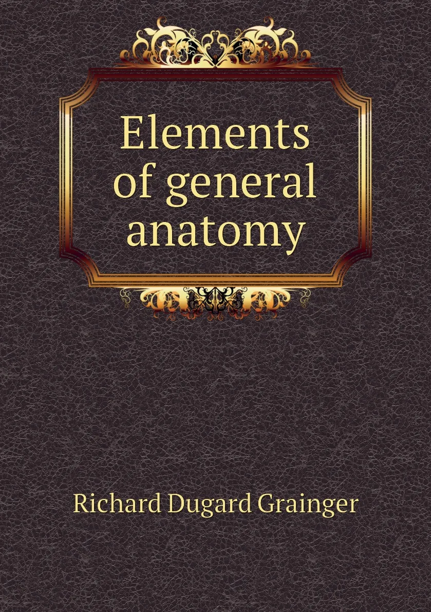 The book Elements of General anatomical. Richard Dugard Grainger | History