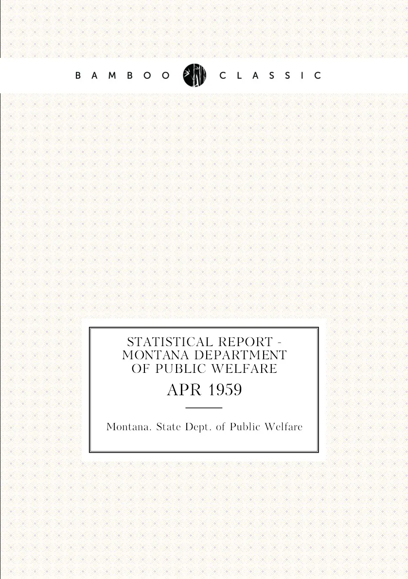 Книга Statistical report - Montana Department of Public Welfare. APR 1959. Montana. State Dept. of Public Welfare (art.: 3920bc670cfdb) - 3920bc670cfdb