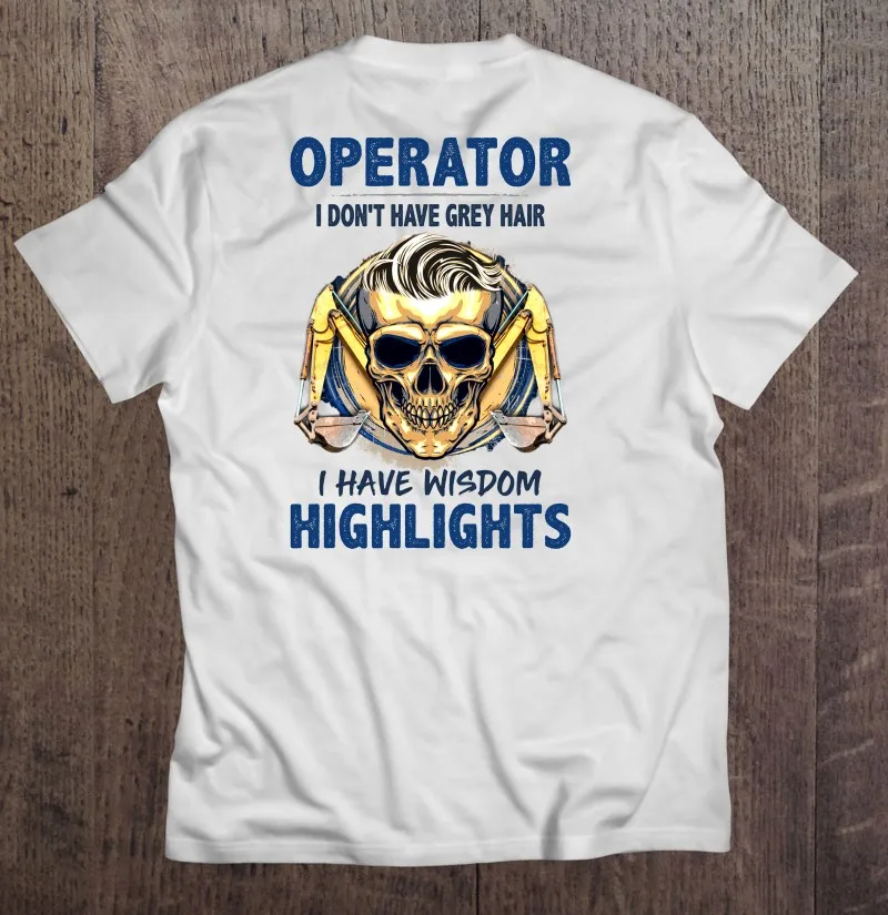 

Operator I Dont Have Grey Hair I Have Wisdom Highlights Skull Gift Heavy Equipment Operator T Shirt Shirts For Men Men T Shirt