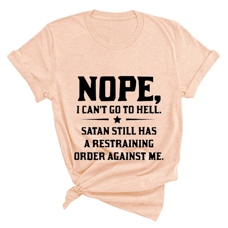 Nope, I Can't Go To Hell Santan Still Has A Restraining Order Against Me Print T-shirt Summer Letter Print T Shirt for Women Tee