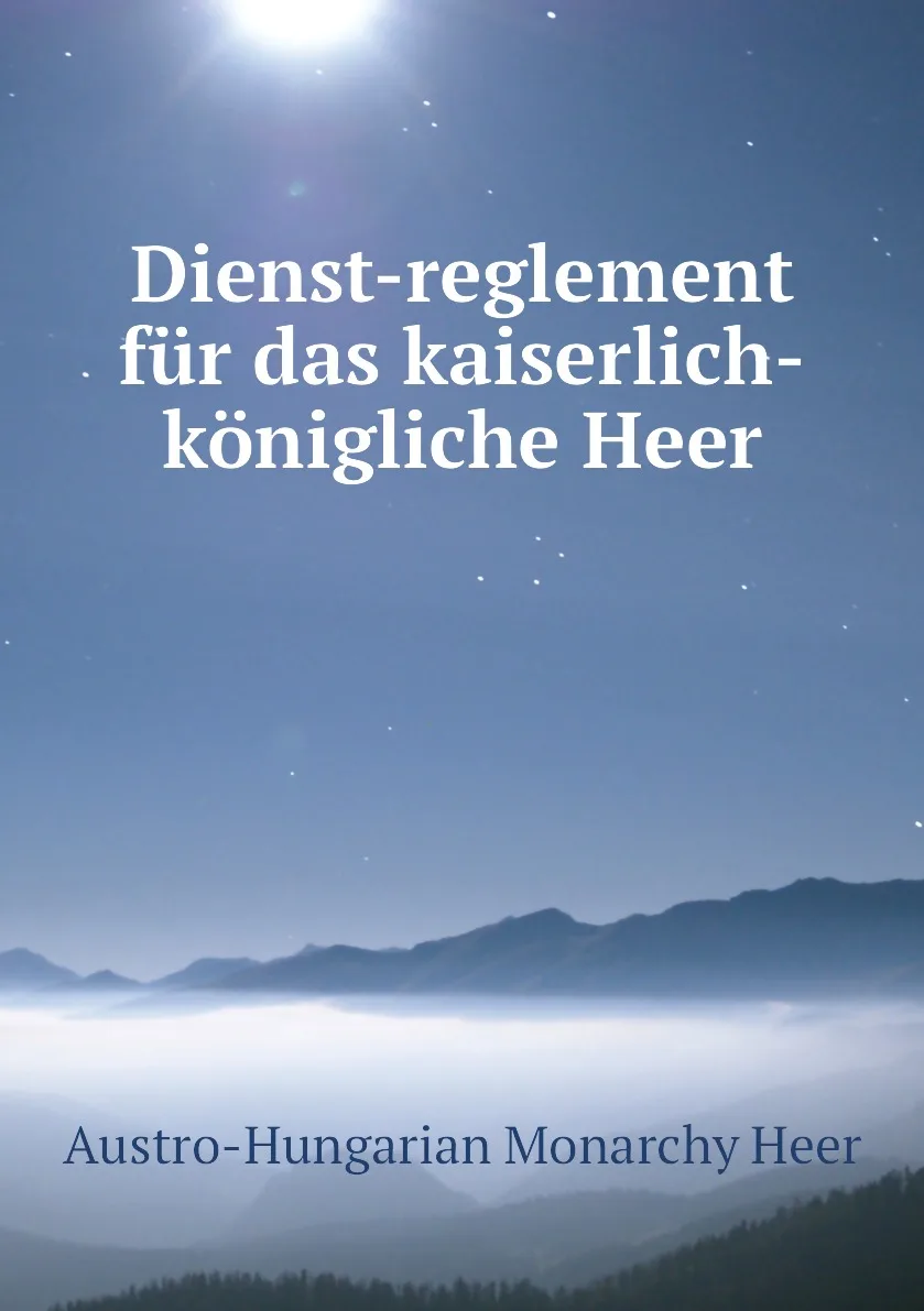 Книга Dienst-reglement fur das kaiserlich-konigliche Heer. Austro-Hungarian Monarchy Heer |
