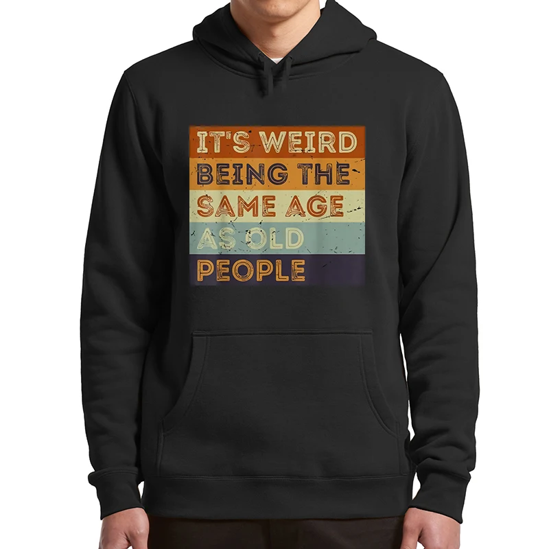 

It's Weird Being The Same Age As Old People Hoodies Retro Funny Humor Hooded Sweatshirt Casual Unisex Pullover