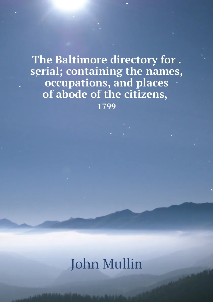 Книга The Baltimore directory for . serial containing the names occupations and places of abode citizens 1799. |