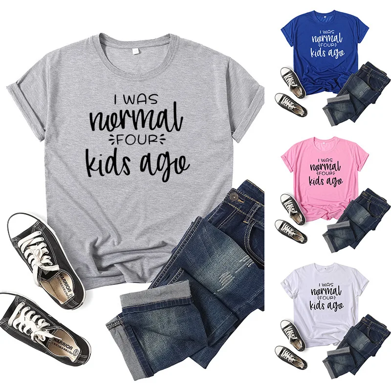 

I Was Normal Four Kids Ago Letter Print Women T Shirt Short Sleeve O Neck Loose Women Tshirt Ladies Tee Shirt Camisetas Mujer