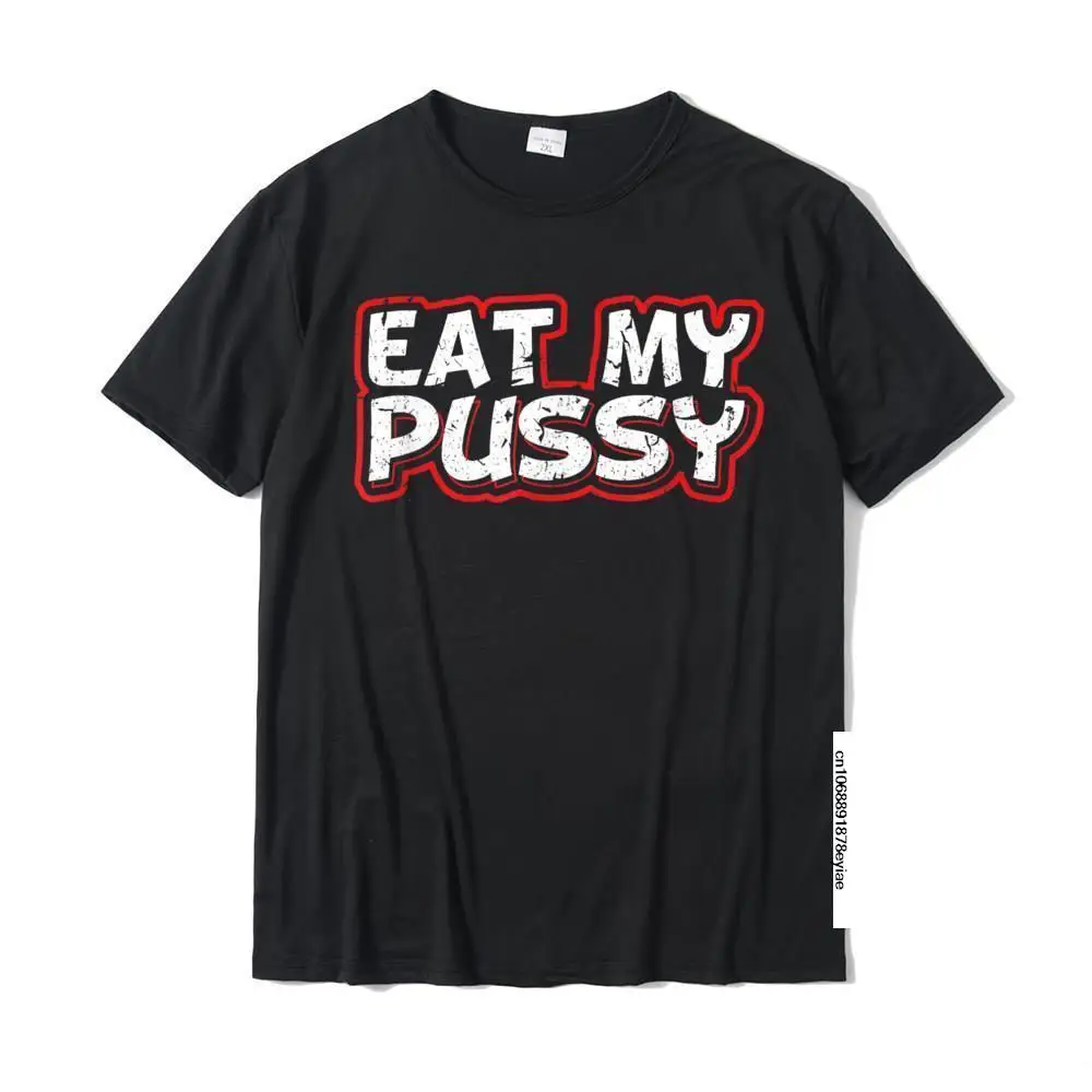 

Eat My Pussy Sexy Kinky BDSM Oral Sex Sub Dom T-Shirt Family Young Top T-Shirts Personalized Tops Shirts Cotton Casual