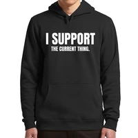 i support the current thing hoodies 2022 funny hot memes trend women men clothing casual soft oversized hooded sweatshirt