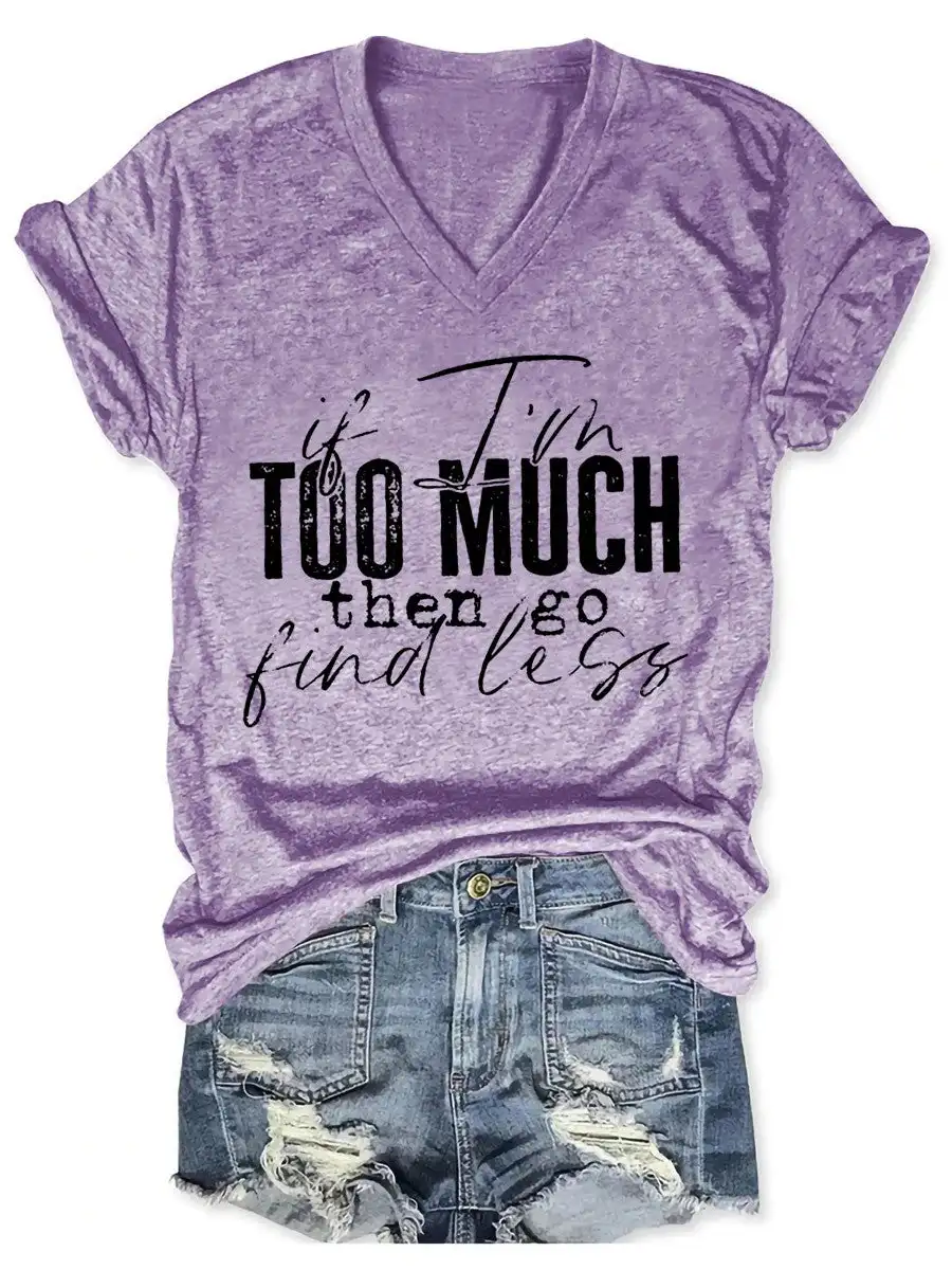 Lovessales Womens If I'm Too Much Then Go Find Less V-Neck Short Sleeve 100% Cotton T-shirt