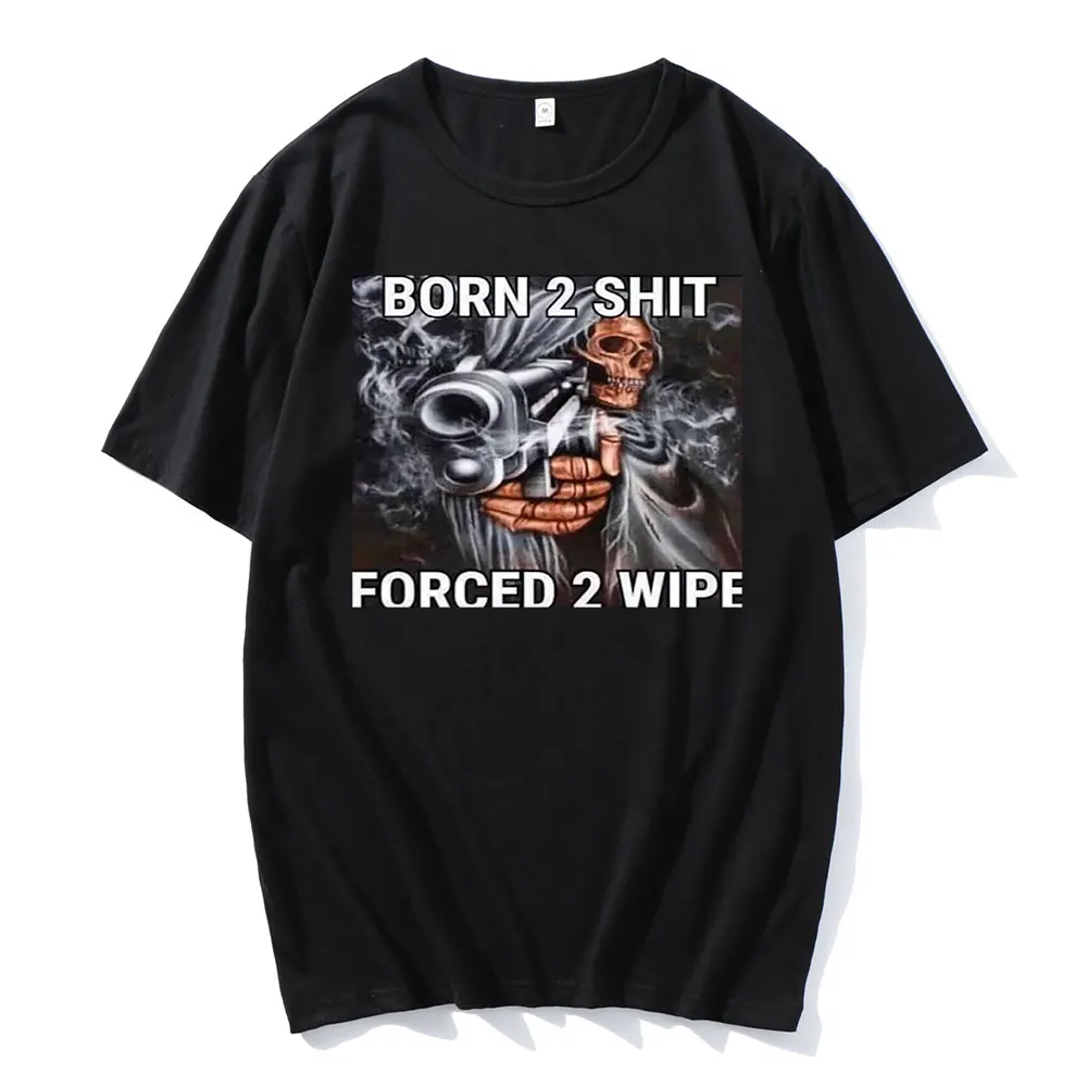 

Summer Men T-shirts High Quality Oversized Casual Anime The Born To Shit Forced To Wipe Print O-neck Short Sleeves Unisex Tshirt