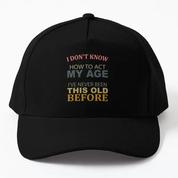 

I Do Not Know How To Act My Age I Ve Neve Baseball Cap Hat Sun Boys Casquette Hip Hop Casual Black Summer Sport Mens Fish