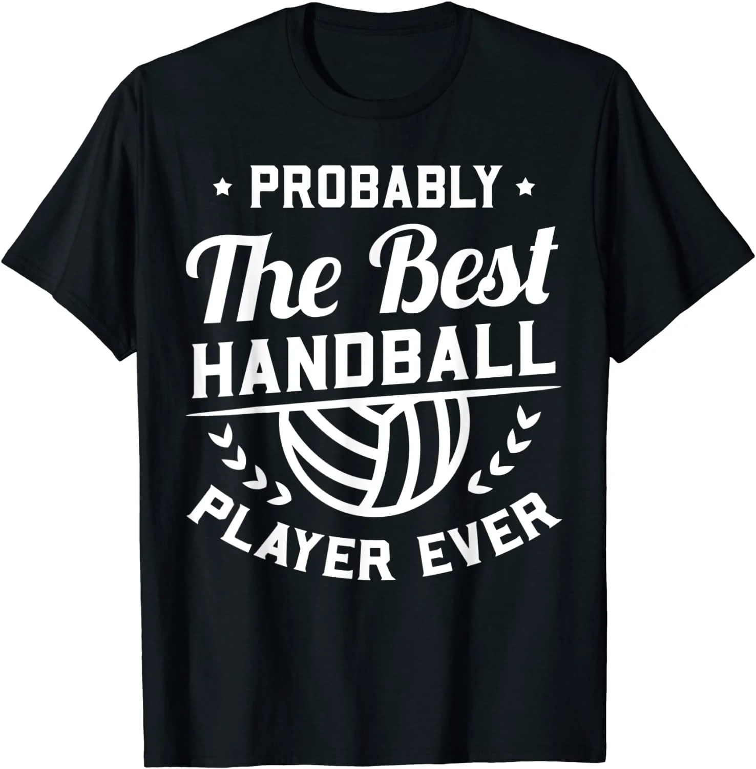 

Probably The Best Handball Player Ever - Team Funny Gift T-Shirt
