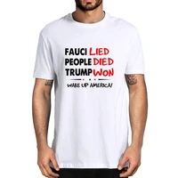 100 cotton fauci lied people died trump won wake up america it came from the lab summer mens novelty t shirt eu size women tee